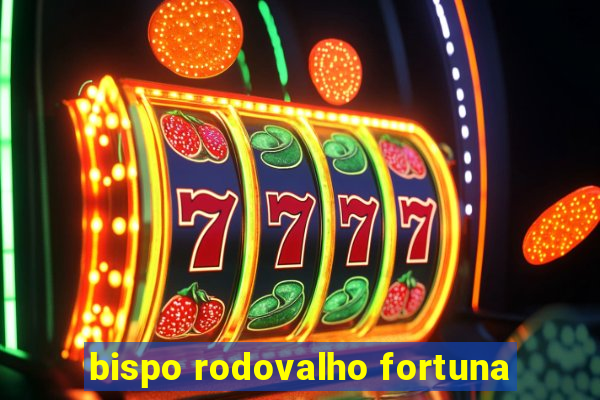 bispo rodovalho fortuna